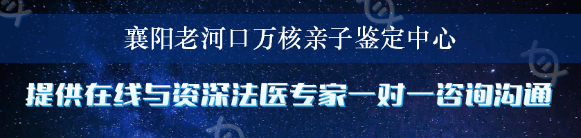 襄阳老河口万核亲子鉴定中心